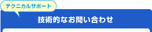 技術的なお問い合わせ(テクニカルサポート)